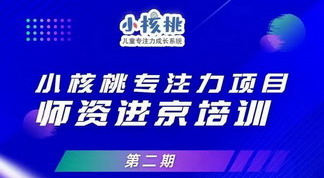 创新特色发展 打造品质教育——小核桃专注力项目第二期师资进京培训圆满举办